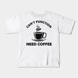 Coffee - Can't function need coffee Kids T-Shirt